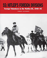 SS: Hitler’s Foreign Divisions. Foreign Volunteers in the Waffen-SS, 1940-1945. Bishop C.