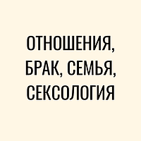 Відносини, шлюб, сім'я, сексологія