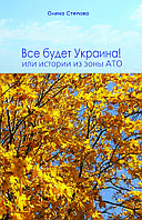 Все буде Україна! або Історії з зони АТО - Олена Степова - ISBN 978-966- 460-053- 5