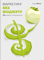 Книга «Маркетинг без бюджету. 50 дієвих інструментів». Автор - Игорь Манн