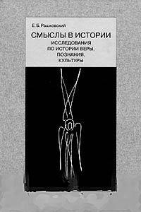 Е. Б. Рашковський Смисли в історії. Дослідження з історії віри, пізнання, культури