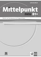 Mittelpunkt neu B1+. Книга учителя