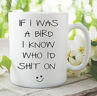 Білий кухоль (чашка) з принтом "If I Was A Bird I Know Who I'd Shit On"