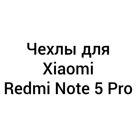 Чохли для Xiaomi Redmi Note 5 Pro / Note 5 (DC)