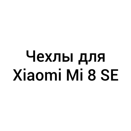Чохли для Xiaomi Mi 8 SE