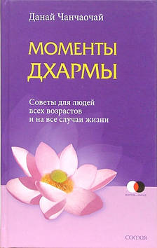 Моменти дхарми. Поради для людей різного віку та на всі випадки життя. Чанчаочай Д.
