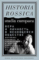 Книга Вера и личность в меняющемся обществе. Автобиографика и православие в России конца XVII - начала XX