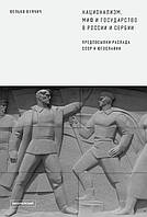 Книга Национализм, миф и государство в России и Сербии. Предпосылки распада СССР и Югославии