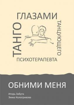 Обніми мене. Танго очима терапевтичного психотерапевта. Гол Забута, Емма Кологривова