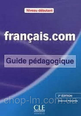 Français.com 2e Édition: Niveau Débutant Guide Pédagogique / Cle International / Книга для вчителя