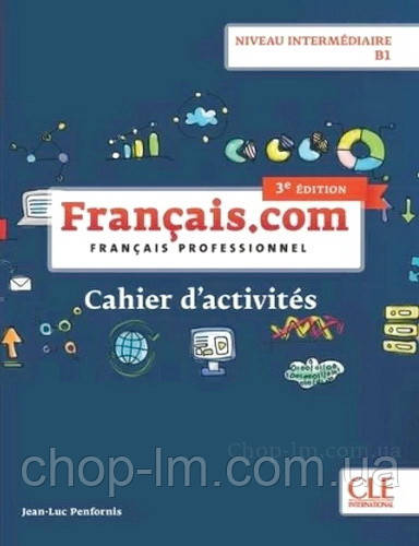 Francais.com (3e édition) niveau B1/intermédiaire Cahier d activités / CLE International - Зошит