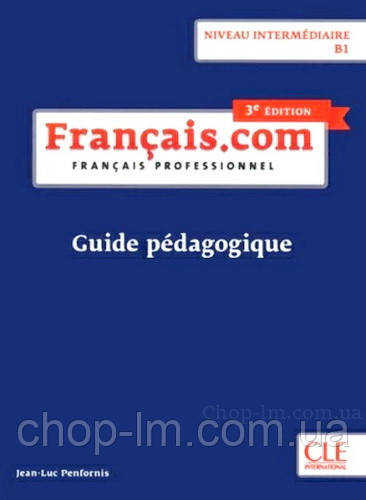 Книга для вчителя Français.com 3e Édition Intermédiaire Guide Pédagogique / CLE International