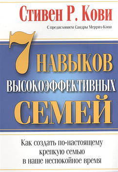 Сім навичок високоефективних сімей. Як створити по-справжньому міцну сім'ю в наш неспокійний час. Кови С.