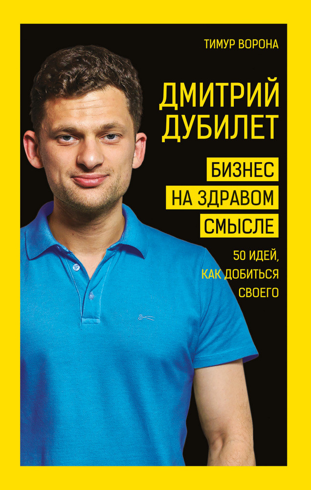 Тимур Ворона "Дмитрий Дубилет. Бизнес на здравом смысле"