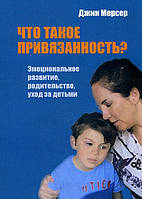 Что такое привязанность? Эмоциональное развитие, родительство, уход за детьми - Джин Мерсер