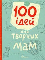 Талант, 100 ідей для творчих мам,100 ідей для творчих мам