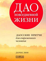 Дао повседневной жизни: Даосские притчи для современного человека. Дерек Лин.