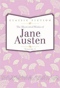 The Complete Illustrated Works of Jane Austen: Volume 1