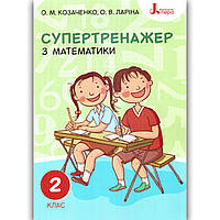Супертренажер Математика 2 клас Авт: Козаченко О. Ларіна О. Вид: Літера