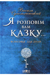Я розповім вам казку... Філософія для дітей - Василь Сухомлинський