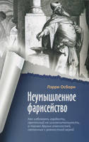 Неумышленное фарисейство. Как избежать гордости, претензий на исключительность / Л. ОСБОРН