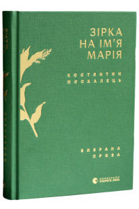 Зірка на ім''я Марія. Вибрана проза - Костянтин Москалець