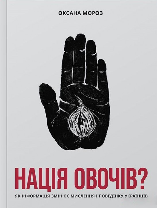 Нація овочів? Як інформація змінює мислення і поведінку українців. Автор Оксана Мороз