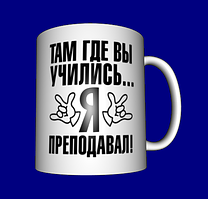 Кружка прикольна / смішні прикольні написи / чашка з приколом Там де ви вчилися