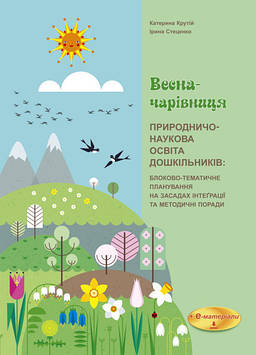 ВЕСНА-ЧАРІВНИЦЯ.Природничо-наукова освіта дошкільників: блоково-тематичне планування.“STREAM-освіта".