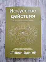 Мистецтво дії. Як подолати розрив між планами та їх реалізацією. Стівен Бангей