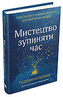 Книга Мистецтво зупиняти час. Практикум з усвідомленості для зайнятих людей. Автор - П. Шоджай (КМ Букс) (тв.)