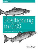 Positioning in CSS: Layout Enhancements for the Web 1st Edition, Eric A. Meyer