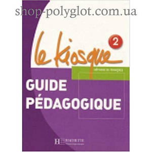 Le Kiosque : Niveau 2 Guide pédagogique (Книга для вчителя)