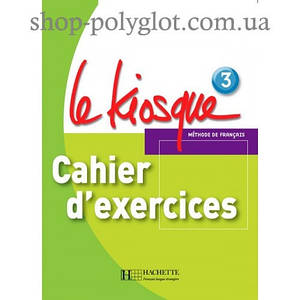 Le Kiosque : Niveau 3 Cahier d'exercices (робочий зошит)
