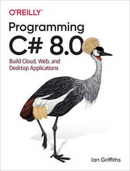 Programming C# 8.0: Build Cloud, Web, and Desktop Applications 1st Edition by Ian Griffiths