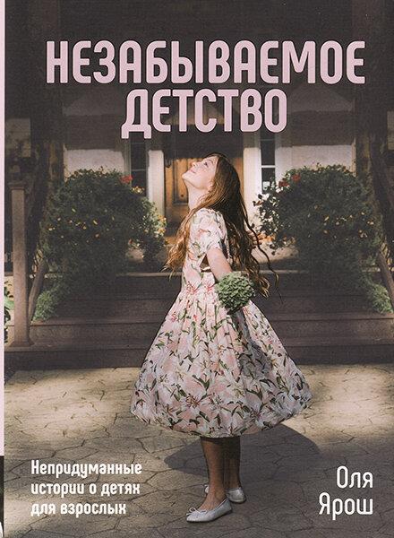 Незабутнє дитинство. Невигадані історії про дітей для дорослих. Оля Ярош / російською мовою