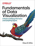 Fundamentals of Data Visualization: A Primer on Making and Informative Compelling Figures. Claus O. Wilke.