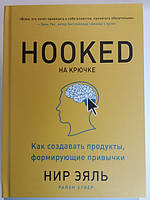 Hooked. На крючке. Как создавать продукты, формирующие привычки. Нил Эяль