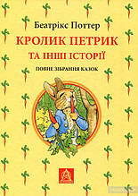 Кролик Петрик та інші історії: Повне зібрання казок. Беатрікс Поттер. 352 стор 978-617-664-181-0