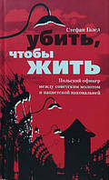 Убить, чтобы жить. Польский офицер между советским молотом и нацистской наковальней. Газел С.