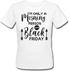 Жіноча футболка "i'm Only A Morning Person On Black Friday" (біла)