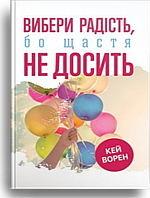 Вибери радість, бо щастя не досить. Кей Ворен