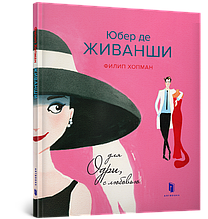 Юбер де ЖИВАНШИ. Для Одрі, з любов'ю. Філіп Гопман. 5+ 26 стор. 978-617-7395-82-8