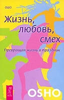 Жизнь, любовь, смех. Превращая жизнь в праздник. Ошо