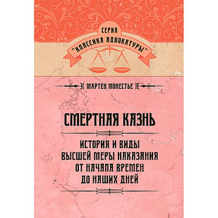 Смертна кара. Історія і види вищої міри покарання від початку часів до наших днів. Монестье М.