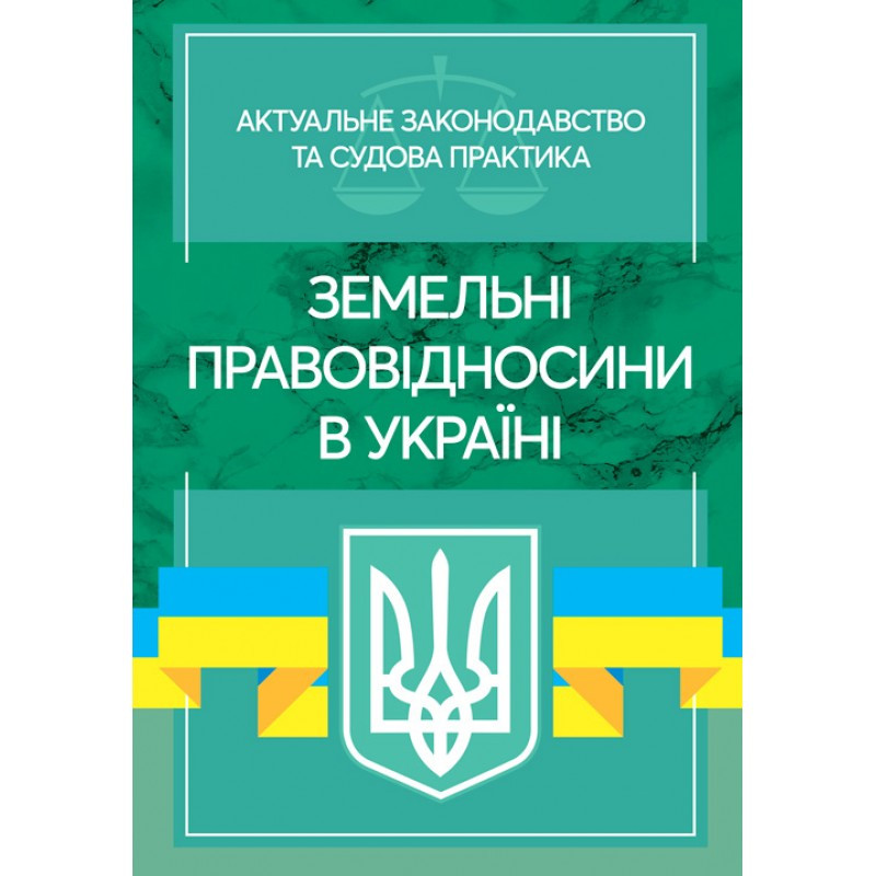 Земельні правовідносини в Україні. Актуальне законодавство та судова практика