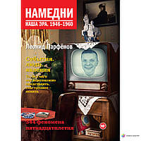 Намедни. Наша ера. 1946-1960 Леонід Геннадьвіч Парфенів