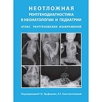 Труфанов Р. Е. Невідкладна рентгенодіагностика в неонатології та педіатрії (Атлас рентгенівських зображень)
