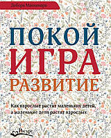 Дебора Макнамара - Покой игра развитие. Как взрослые растят маленьких детей, а маленькие дети растят взрослых