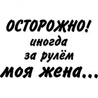 Виниловая наклейка на автомобиль - Осторожно! Иногда за рулем моя жена...